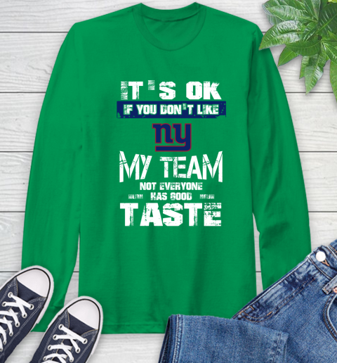 New York Giants NFL Football It's Ok If You Don't Like My Team Not Everyone Has Good Taste Long Sleeve T-Shirt 8
