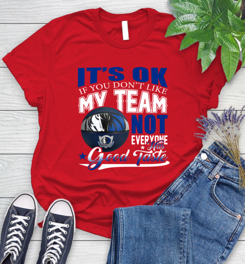 NBA It's Ok If You Don't Like My Team Dallas Mavericks Not Everyone Has Good Taste Basketball Women's T-Shirt 13