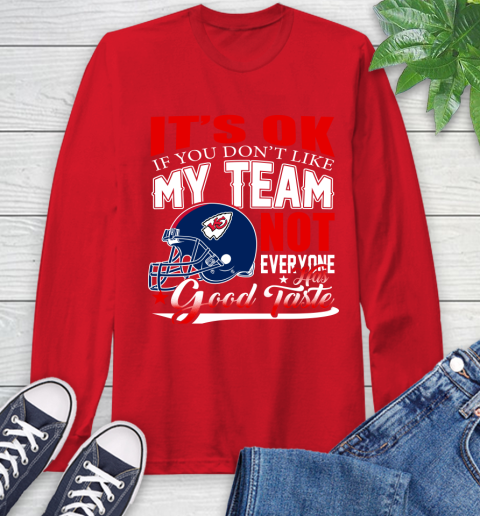 Kansas City Chiefs NFL Football You Don't Like My Team Not Everyone Has Good Taste Long Sleeve T-Shirt 11