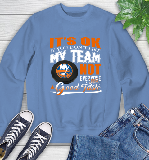 New York Islanders NHL Hockey You Don't Like My Team Not Everyone Has Good Taste Sweatshirt 11