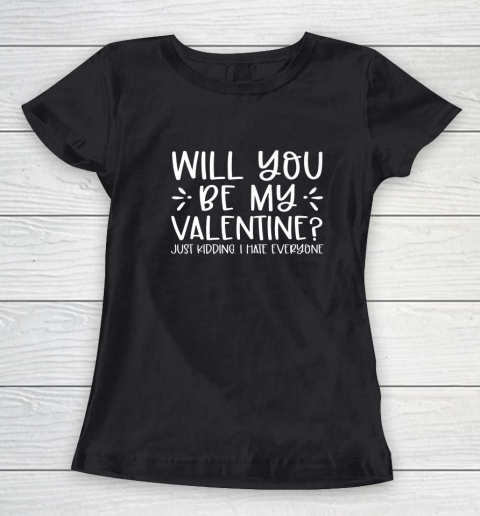 Funny Will You Be My Valentine Just Kidding I Hate Everyone Women's T-Shirt 1