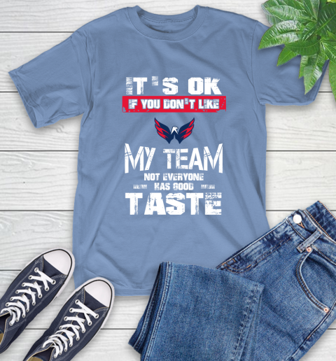 Washington Capitals NHL Hockey It's Ok If You Don't Like My Team Not Everyone Has Good Taste T-Shirt 12