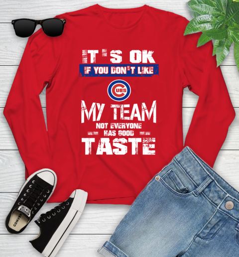 Chicago Cubs MLB Baseball It's Ok If You Don't Like My Team Not Everyone Has Good Taste Youth Long Sleeve 11