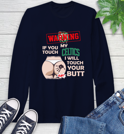 Boston Celtics NBA Basketball Warning If You Touch My Team I Will Touch My Butt Long Sleeve T-Shirt 3