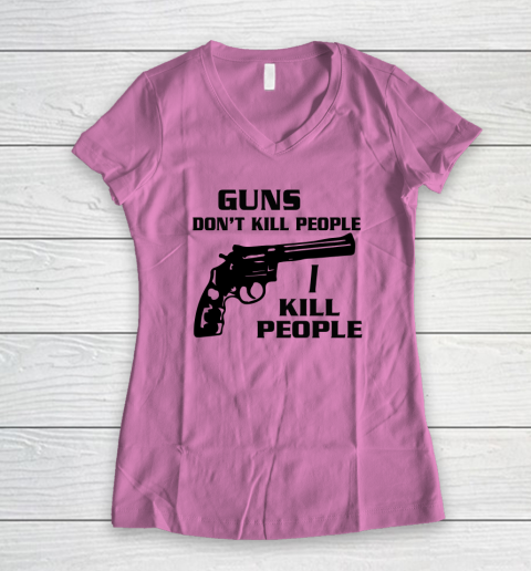 Guns Don't Kill People I Do Shirt I Kill People Women's V-Neck T-Shirt 6