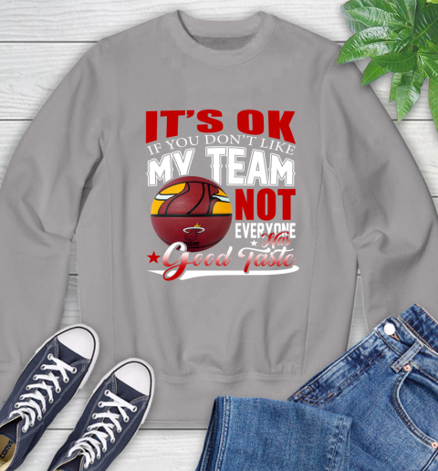 NBA It's Ok If You Don't Like My Team Miami Heat Not Everyone Has Good Taste Basketball Sweatshirt 5