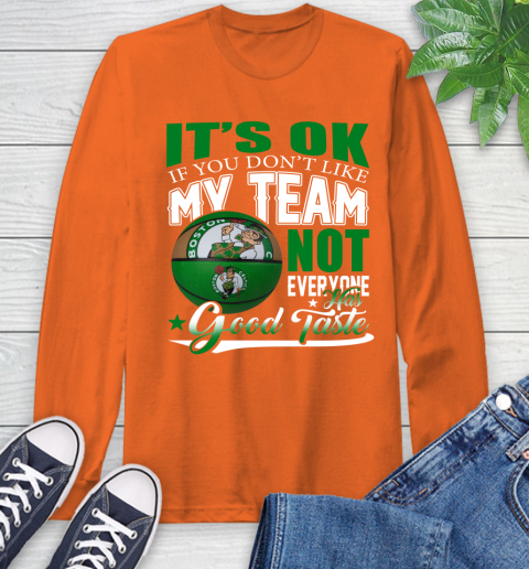 NBA It's Ok If You Don't Like My Team Boston Celtics Not Everyone Has Good Taste Basketball Long Sleeve T-Shirt 4