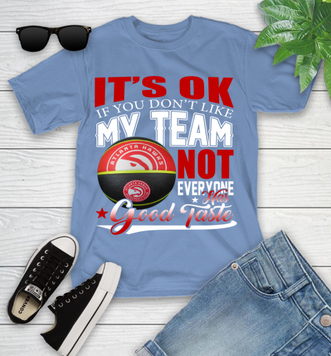 NBA It's Ok If You Don't Like My Team Atlanta Hawks Not Everyone Has Good Taste Basketball Youth T-Shirt 15