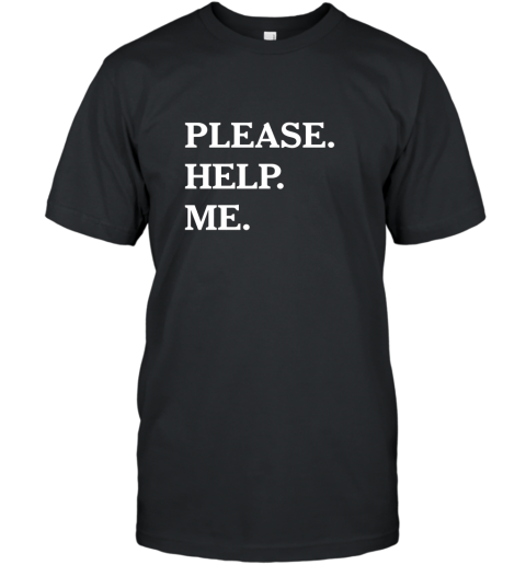Please Help Me T Shirt  Funny Please Help Me Text T-Shirt