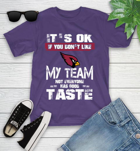 Arizona Cardinals NFL Football It's Ok If You Don't Like My Team Not Everyone Has Good Taste Youth T-Shirt 3