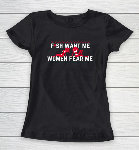 Fish Want Me Women Fear Me  - Because I Fuck The Fish Women's T-Shirt