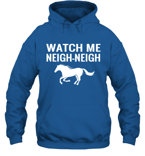 Watch Me Neigh neigh Hoodie