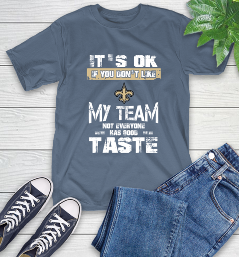 New Orleans Saints NFL Football It's Ok If You Don't Like My Team Not Everyone Has Good Taste T-Shirt 8