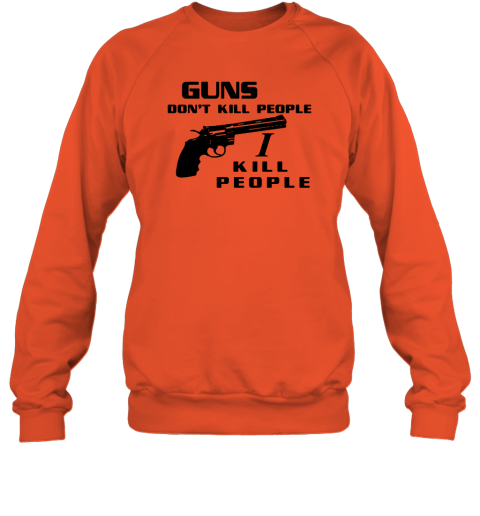 Guns Dont Kill People I Do Sweatshirt