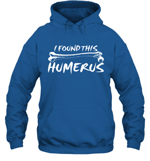 I Found This Humerus  Funny Quote Hoodie
