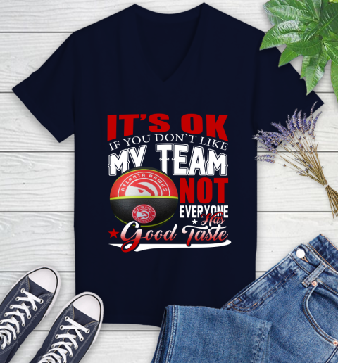 NBA It's Ok If You Don't Like My Team Atlanta Hawks Not Everyone Has Good Taste Basketball Women's V-Neck T-Shirt 2
