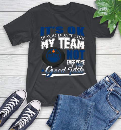 Edmonton Oilers NHL Hockey You Don't Like My Team Not Everyone Has Good Taste T-Shirt