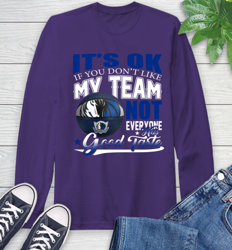 NBA It's Ok If You Don't Like My Team Dallas Mavericks Not Everyone Has Good Taste Basketball Long Sleeve T-Shirt 5