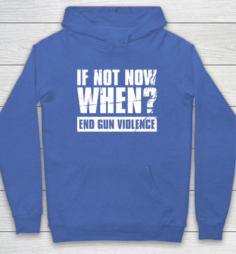 End Gun Violence Shirt Wear Orange Anti Gun If Not Now When Hoodie 6