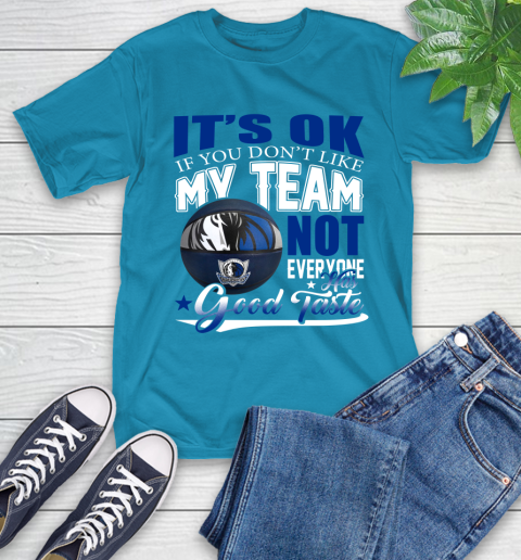 NBA It's Ok If You Don't Like My Team Dallas Mavericks Not Everyone Has Good Taste Basketball T-Shirt 9