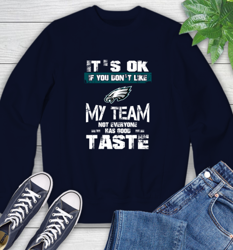 Philadelphia Eagles NFL Football It's Ok If You Don't Like My Team Not Everyone Has Good Taste Sweatshirt - Image 3