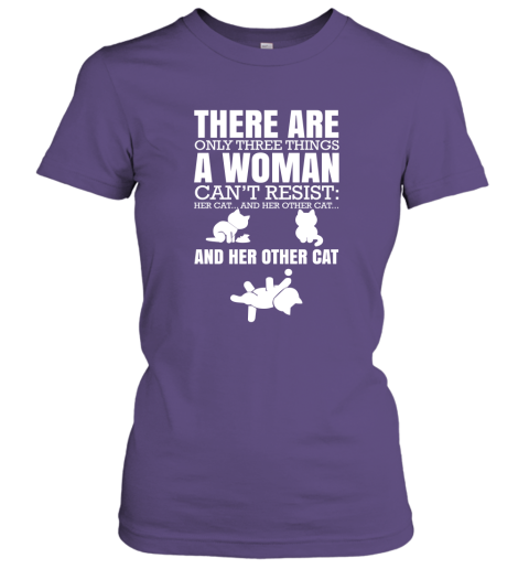 There Are Only Three Things A Woman Can't Resist Her Cat Her Other Cat and Other Cats Women Tee