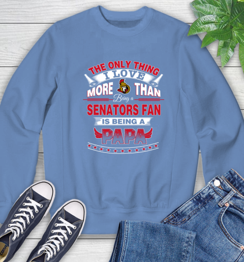 NHL The Only Thing I Love More Than Being A Ottawa Senators Fan Is Being A Papa Hockey Sweatshirt 11