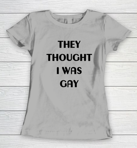 They Thought I Was Gay Shirt Women's T-Shirt 23