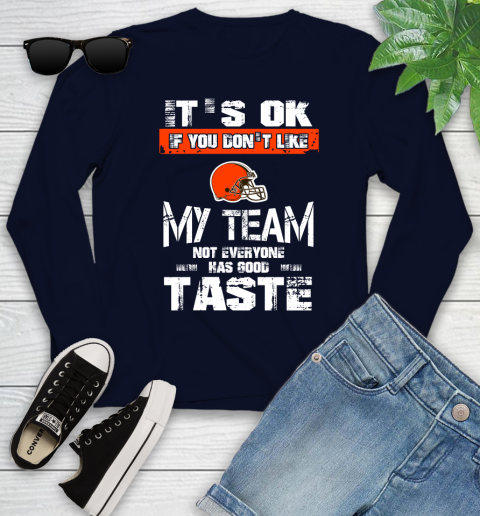 Cleveland Browns NFL Football It's Ok If You Don't Like My Team Not Everyone Has Good Taste Youth Long Sleeve 2