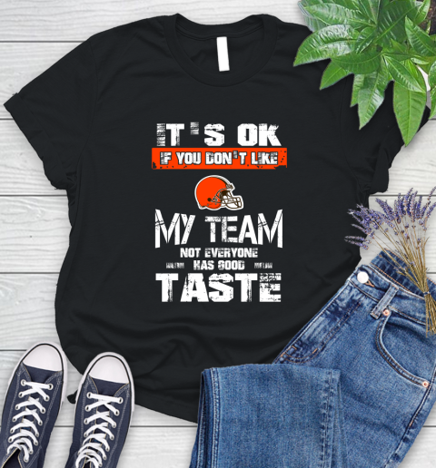 Cleveland Browns NFL Football It's Ok If You Don't Like My Team Not Everyone Has Good Taste Women's T-Shirt