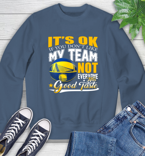 NBA It's Ok If You Don't Like My Team Golden State Warriors Not Everyone Has Good Taste Basketball Sweatshirt 8