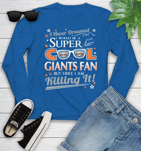 San Francisco Giants MLB Baseball I Never Dreamed I Would Be Super Cool Fan Youth Long Sleeve 10