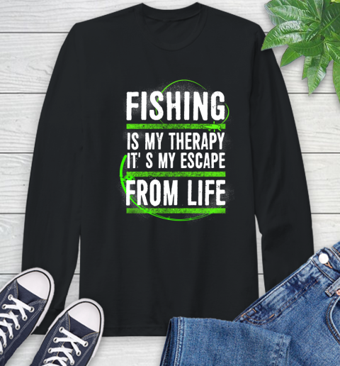 Fishing Is My Therapy It's My Escape From Life Long Sleeve T-Shirt