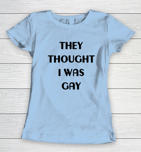 They Thought I Was Gay Shirt Women's T-Shirt 28