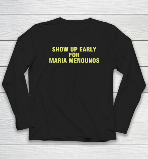 Show Up Early For Maria Menounos Long Sleeve T-Shirt