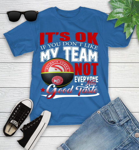 NBA It's Ok If You Don't Like My Team Atlanta Hawks Not Everyone Has Good Taste Basketball Youth T-Shirt 12