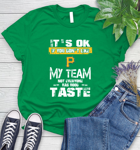Pittsburgh Pirates MLB Baseball It's Ok If You Don't Like My Team Not Everyone Has Good Taste Women's T-Shirt 9