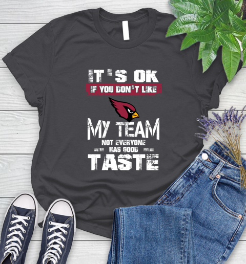 Arizona Cardinals NFL Football It's Ok If You Don't Like My Team Not Everyone Has Good Taste Women's T-Shirt 8
