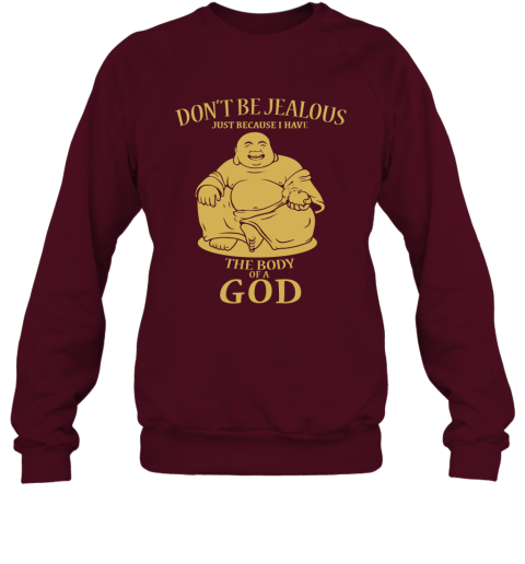 Dont Be Jealous Because I Have Body God Funny Buddhist Buddha Quote Sweatshirt