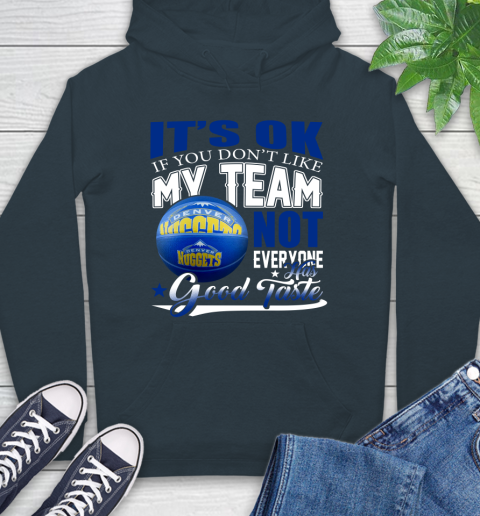 NBA It's Ok If You Don't Like My Team Denver Nuggets Not Everyone Has Good Taste Basketball Hoodie 7