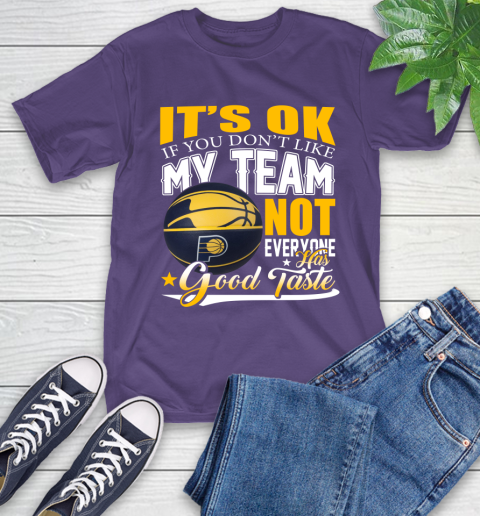 NBA It's Ok If You Don't Like My Team Indiana Pacers Not Everyone Has Good Taste Basketball T-Shirt 5