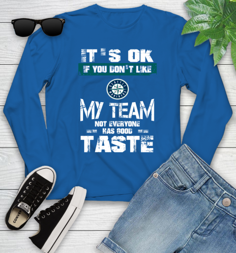 Seattle Mariners MLB Baseball It's Ok If You Don't Like My Team Not Everyone Has Good Taste Youth Long Sleeve 10