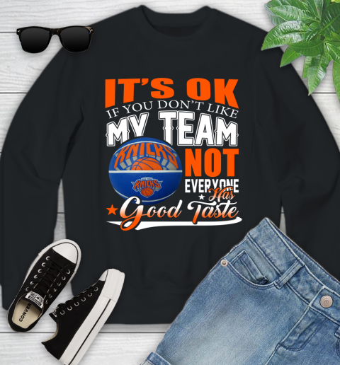 NBA It's Ok If You Don't Like My Team New York Knicks Not Everyone Has Good Taste Basketball Youth Sweatshirt