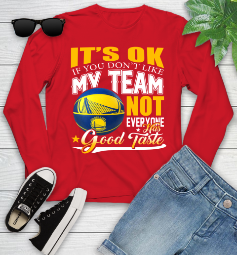 NBA It's Ok If You Don't Like My Team Golden State Warriors Not Everyone Has Good Taste Basketball Youth Long Sleeve 11