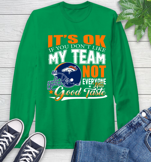 Denver Broncos NFL Football You Don't Like My Team Not Everyone Has Good Taste Long Sleeve T-Shirt 8