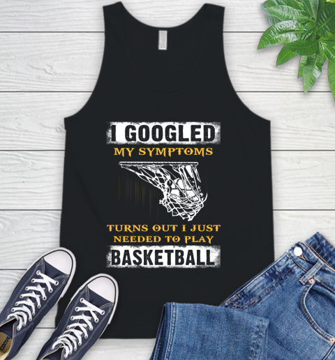I Googled My Symptoms Turns Out I Needed To Play Basketball Tank Top