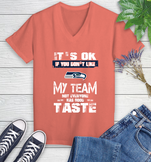 Seattle Seahawks NFL Football It's Ok If You Don't Like My Team Not Everyone Has Good Taste Women's V-Neck T-Shirt 6