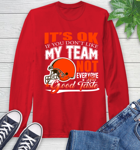 Cleveland Browns NFL Football You Don't Like My Team Not Everyone Has Good Taste Long Sleeve T-Shirt 11