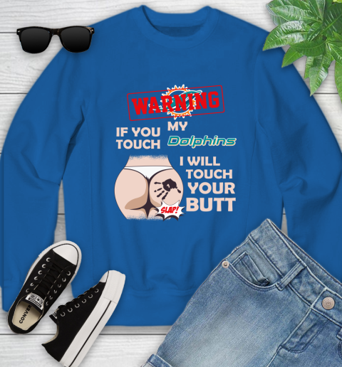 Miami Dolphins NFL Football Warning If You Touch My Team I Will Touch My Butt Youth Sweatshirt 7