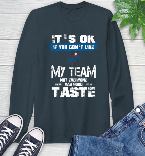 Los Angeles Dodgers MLB Baseball It's Ok If You Don't Like My Team Not Everyone Has Good Taste Long Sleeve T-Shirt 9
